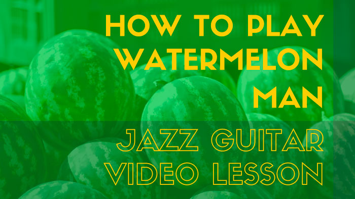 Watermelon Man (Jazz Standard): Complete How-To For Jazz Guitar